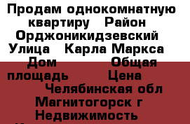 Продам однокомнатную квартиру › Район ­ Орджоникидзевский › Улица ­ Карла Маркса › Дом ­ 218/2 › Общая площадь ­ 46 › Цена ­ 1 400 000 - Челябинская обл., Магнитогорск г. Недвижимость » Квартиры продажа   . Челябинская обл.,Магнитогорск г.